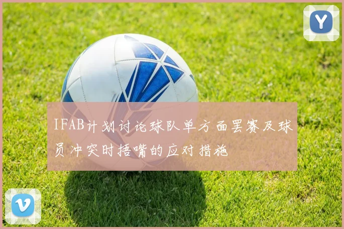 IFAB计划讨论球队单方面罢赛及球员冲突时捂嘴的应对措施