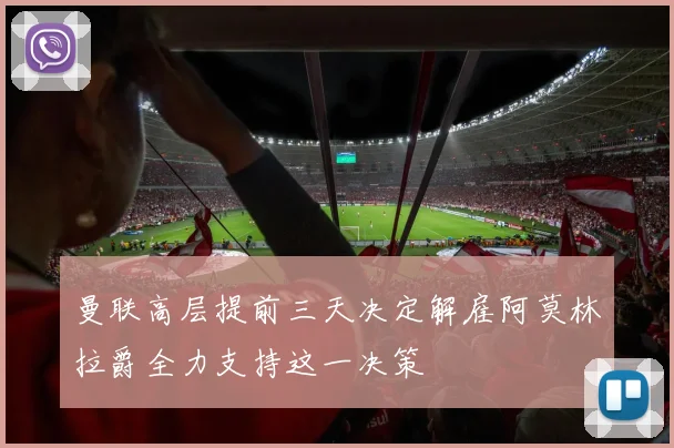 曼联高层提前三天决定解雇阿莫林拉爵全力支持这一决策