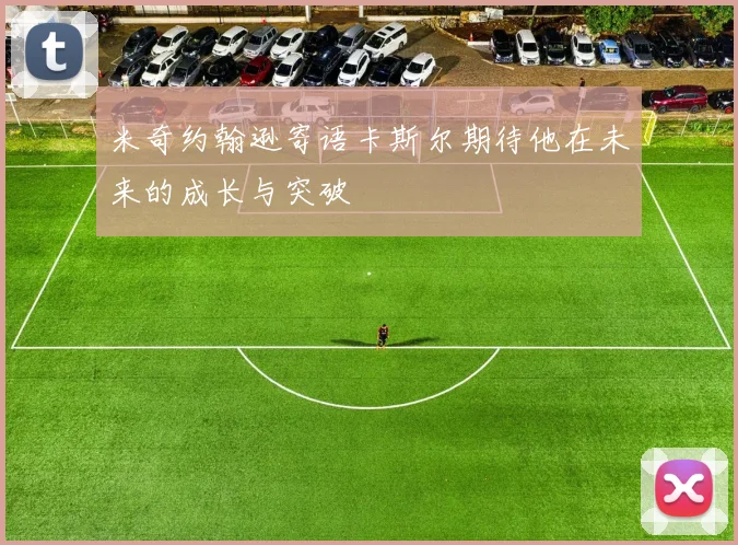 米奇约翰逊寄语卡斯尔期待他在未来的成长与突破