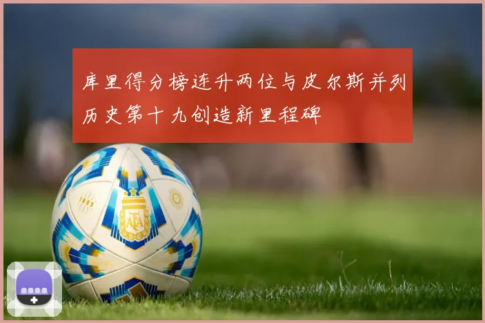 库里得分榜连升两位与皮尔斯并列历史第十九创造新里程碑