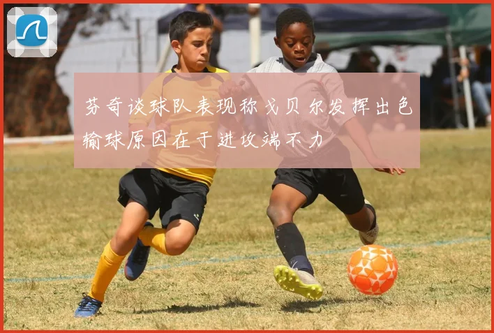 芬奇谈球队表现称戈贝尔发挥出色输球原因在于进攻端不力