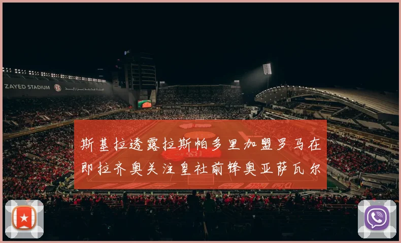 斯基拉透露拉斯帕多里加盟罗马在即拉齐奥关注皇社前锋奥亚萨瓦尔