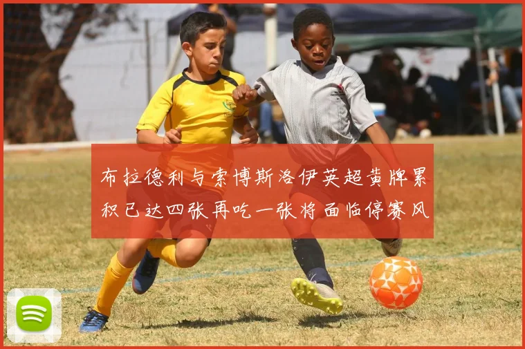 布拉德利与索博斯洛伊英超黄牌累积已达四张再吃一张将面临停赛风险